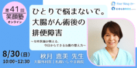 【参加者募集】ピアリング公開オンラインセミナー 「ひとりで悩まないで。大腸がん術後の排便障害～女性医師が教える、今 日からできるお腹の整え方～」（第41回笑顔塾）